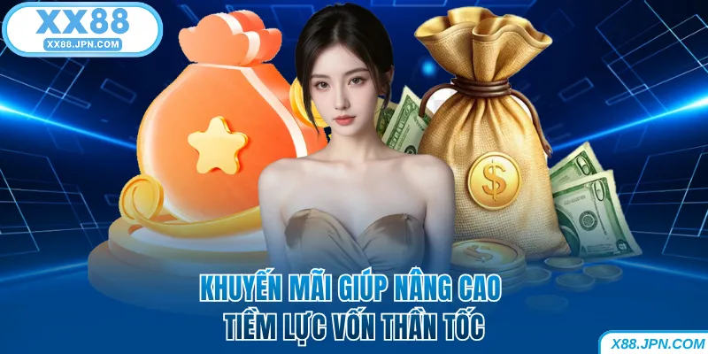 Khuyến mãi XX88 giúp nâng cao tiềm lực vốn thần tốc
